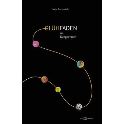 Glühfaden im Körperraum, Gebundene Ausgabe von Tanja Jeworutzki, Ars remata, 978-3-9525864-8-8