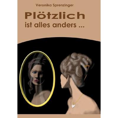 Plötzlich ist alles anders ..., Taschenbuch von Veronika Sprenzinger, Epubli, 978-3-7584-9648-6