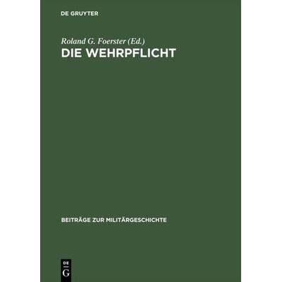 Die Wehrpflicht, Gebundene Ausgabe von Roland G. Foerster, De Gruyter Oldenbourg, 978-3-486-56042-8