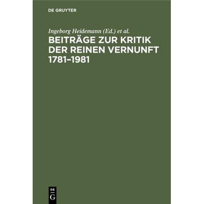 Beiträge zur Kritik der reinen Vernunft 1781–1981, Gebundene Ausgabe von , De Gruyter, 978-3-11-008368-2