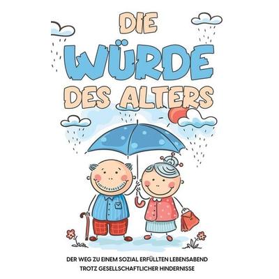 Die Würde des Alters: Der Weg zu einem sozial erfüllten Lebensabend trotz gesellschaftlicher Hindernisse, Taschenbuch von Maike Weber, BoD – Books on
