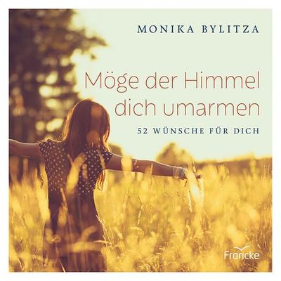 Möge der Himmel dich umarmen, Gebundene Ausgabe von Monika Bylitza, Francke-Buch, 978-3-96362-199-4