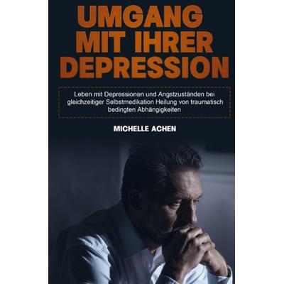Umgang mit Ihrer Depression, Taschenbuch von Michelle Achen, Epubli, 978-3-7541-6620-8