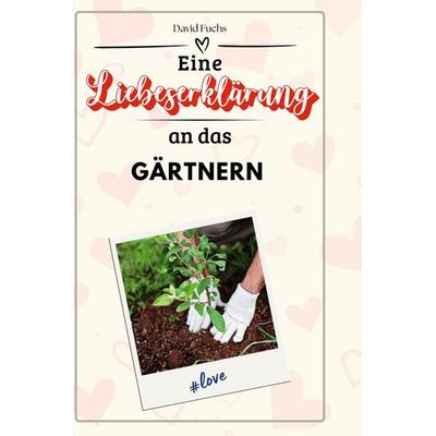 Eine Liebeserklärung an das Gärtnern, Gebundene Ausgabe von David Fuchs, BoD - Books on Demand, 978-3-7591-4780-6