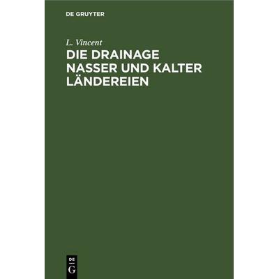 Die Drainage nasser und kalter Ländereien, Gebundene Ausgabe von L. Vincent, De Gruyter, 978-3-11-266025-6