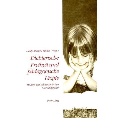 Dichterische Freiheit und pädagogische Utopie, Taschenbuch von , Peter Lang AG, Internationaler Verlag der Wissenschaften, 978-3-906757-56-8