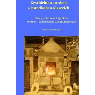 Geschichten aus dem schwedischen Glasreich, Taschenbuch von Gunter Flügel, Epubli, 978-3-7450-7206-8