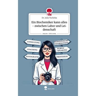 Ein Biochemiker kann alles - zwischen Labor und Leidenschaft. Life is a Story - story.one, Gebundene Ausgabe von Julia Tschirka, Storylution,