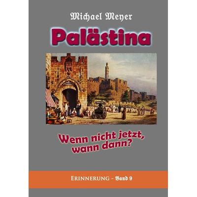 Palästina - Wenn nicht jetzt, wann dann?, Gebundene Ausgabe von Michael Meyer, BoD – Books on Demand, 978-3-7448-1989-3