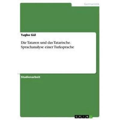 Die Tataren und das Tatarische. Sprachanalyse einer Turksprache, Taschenbuch von Tugba Gül, GRIN, 978-3-668-55705-5