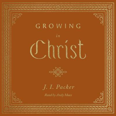 Growing in Christ - J. I. Packer, Audio, 9781433588402