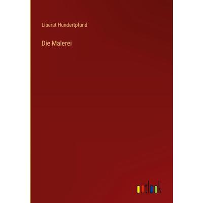 Die Malerei, Gebundene Ausgabe von Liberat Hundertpfund, Outlook, 978-3-368-70519-0