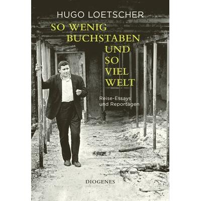 So wenig Buchstaben und so viel Welt, Gebundene Ausgabe von Hugo Loetscher, Diogenes Verlag AG