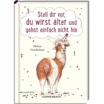 Stell dir vor, du wirst älter und gehst einfach nicht hin, Gebundene Ausgabe von , Coppenrath, 978-3-649-63288-7