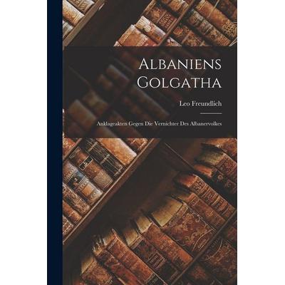 Albaniens Golgatha, Taschenbuch von Leo Freundlich, Legare Street Press, 978-1-01-542095-3