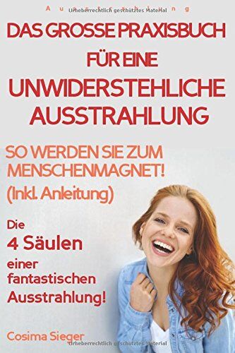 Cosima Sieger - Ausstrahlung: DAS GROSSE PRAXISBUCH FÜR EINE UNWIDERSTEHLICHE AUSSTRAHLUNG! Die 4 Säulen einer fantastischen Ausstrahlung!: So werden Sie zum Menschenmagnet! (Inkl. Anleitung) Ausstrahlung jetzt! - Preis vom 30.09.2026 09:01:18 h