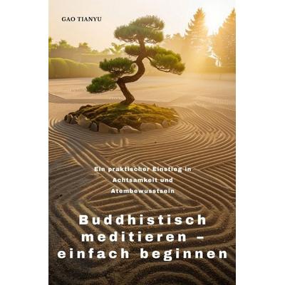 Buddhistisch meditieren – einfach beginnen, Taschenbuch von Tianyu Gao, Epubli, 978-3-8197-1881-6