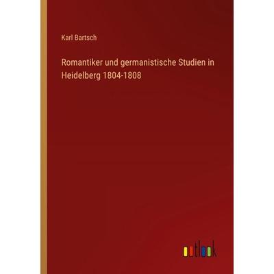 Romantiker und germanistische Studien in Heidelberg 1804-1808, Taschenbuch von Karl Bartsch, Outlook, 978-3-368-53733-3