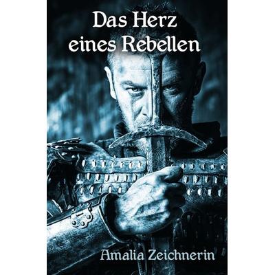 Das Herz eines Rebellen, Taschenbuch von Amalia Zeichnerin, Epubli, 978-3-7502-9907-8