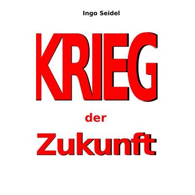 Krieg der Zukunft, Taschenbuch von Ingo Seidel, BoD – Books on Demand, 978-3-7322-4680-9