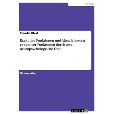 Exekutive Funktionen und Alter. Erfassung exekutiver Funktionen durch zwei neuropsychologische Tests, Taschenbuch von Claudia Blesl, GRIN,
