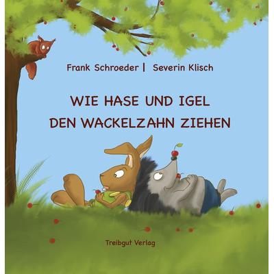 Wie Hase und Igel den Wackelzahn ziehen, Gebundene Ausgabe von Frank Schroeder,Severin Klisch, Treibgut Verlag