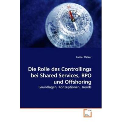 Platzer, G: Die Rolle des Controllings bei Shared Services,, Taschenbuch von Gunter Platzer, VDM, 978-3-639-24774-9