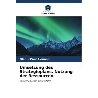 Umsetzung des Strategieplans, Nutzung der Ressourcen, Taschenbuch von Olaolu Paul Akinnubi, Verlag Unser Wissen, 978-620-4-60382-7