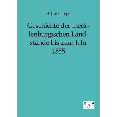 Geschichte der mecklenburgischen Landstände bis zum Jahr 1555, Taschenbuch von D. Carl Hegel, Europäischer Geschichtsverlag, 978-3-86382-393-1