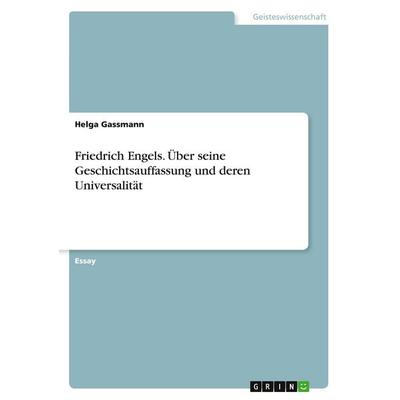 Friedrich Engels. Über seine Geschichtsauffassung und deren Universalität, Taschenbuch von Helga Gassmann, GRIN, 978-3-346-25788-8