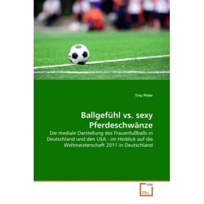 Peter, T: Ballgefühl vs. sexy Pferdeschwänze, Taschenbuch von Tiny Peter, VDM, 978-3-639-34887-3