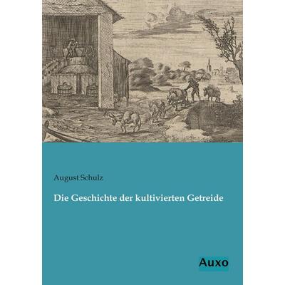 Die Geschichte der kultivierten Getreide, Taschenbuch von August Schulz, Auxo, 978-3-95622-071-5