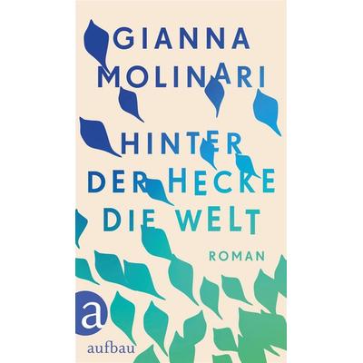 Hinter der Hecke die Welt, Gebundene Ausgabe von Gianna Molinari, Aufbau