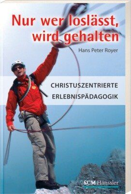 Royer, Hans Peter - Nur wer loslässt, wird gehalten: Christuszentrierte Erlebnispädagogik - Preis vom 12.10.2026 11:37:12 h