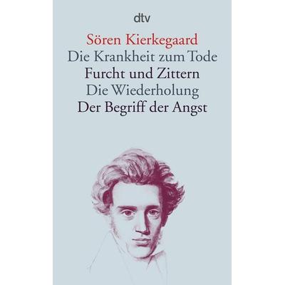 Die Krankheit zum Tode · Furcht und Zittern · Die Wiederholung · Der Begriff der Angst, Taschenbuch von Sören Kierkegaard, dtv, 978-3-423-13384-5