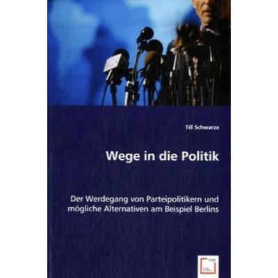 Schwarze, T: Wege in die Politik, Taschenbuch von Till Schwarze, VDM, 978-3-8364-7042-1