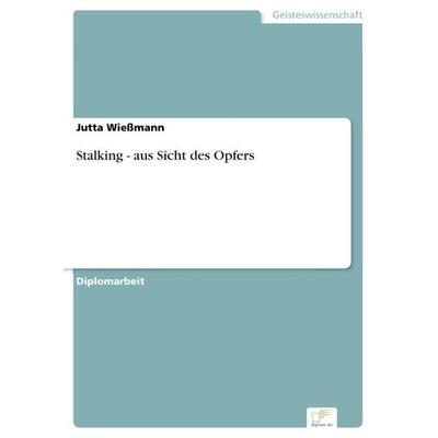 Stalking - aus Sicht des Opfers, Taschenbuch von Jutta Wiessmann, GRIN, 978-3-8386-9988-2