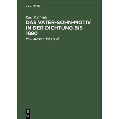 Das Vater-Sohn-Motiv in der Dichtung bis 1880, Gebundene Ausgabe von Kurt K.T. Wais, De Gruyter, 978-3-11-120746-9