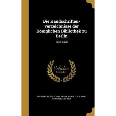 Die Handschriften-verzeichnisse der Königlichen Bibliothek zu Berlin; Band 5;pt.3, Gebundene Ausgabe von , Creative Media Partners, LLC,