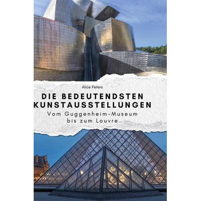 Die bedeutendsten Kunstausstellungen, Gebundene Ausgabe von Alice Peters, BoD - Books on Demand, 978-3-7591-3999-3