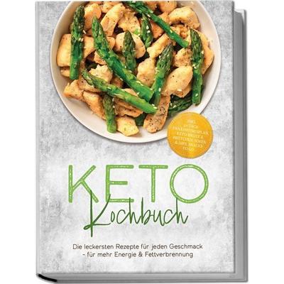Keto Kochbuch: Die leckersten Rezepte für jeden Geschmack – für mehr Energie & Fettverbrennung – inkl. 30-Tage-Ernährungsplan, Keto-Brote & Brötchen,