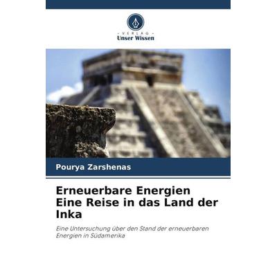 Erneuerbare Energien Eine Reise in das Land der Inka, Taschenbuch von Pourya Zarshenas, Verlag Unser Wissen, 978-620-5-92353-5