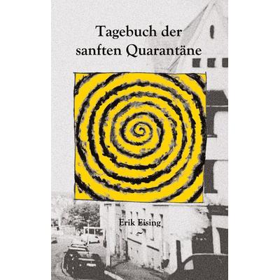 Tagebuch der sanften Quarantäne, Taschenbuch von Erik Eising, BoD – Books on Demand, 978-3-7526-0516-7