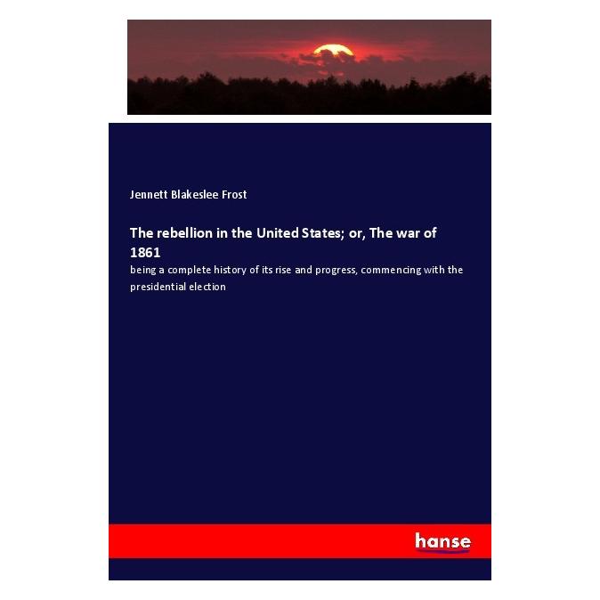 Hansebooks The rebellion in the United States or, The war of 1861 (Englisch, Softcover, Jennett Blakeslee Frost) (55999414)