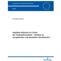 Implizite Kollusion im Lichte der Tankstellenmärkte - Defizite im europäischen und deutschen Kartell, Fachbücher von Franziska Peters