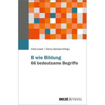 B wie Bildung. 66 bedeutsame Begriffe, Taschenbuch von , Juventa Verlag ein Imprint der Beltz Verlagsgruppe GmbH & Co. KG, 978-3-7799-8822-9