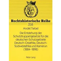 Die Entstehung der Schutztruppengesetze für die deutschen Schutzgebiete Deutsch-Ostafrika, Deutsch-S, Fachbücher von André Tiebel