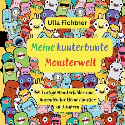 Meine kunterbunte Monsterwelt, Taschenbuch von Ulla Fichtner, Tredition, 978-3-384-20053-2