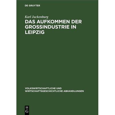 Das Aufkommen der Großindustrie in Leipzig, Gebundene Ausgabe von Karl Juckenburg, De Gruyter Mouton, 978-3-11-260795-4