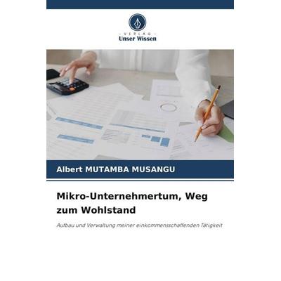 Mikro-Unternehmertum, Weg zum Wohlstand, Taschenbuch von Albert Mutamba Musangu, Verlag Unser Wissen, 978-620-9-74165-4
